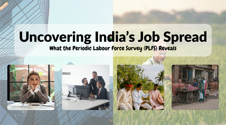 Uncovering India’s Job Spread: What the Periodic Labour Force Survey (PLFS) Reveals